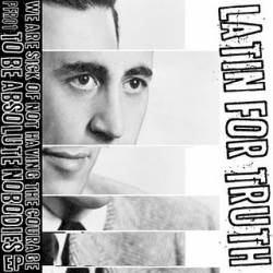 Latin For Truth : We Are Sick of Not Having the Courage to Be Absolute Nobodies Latin For Truth : We Are Sick of Not Having the Courage to Be Absolute Nobodies